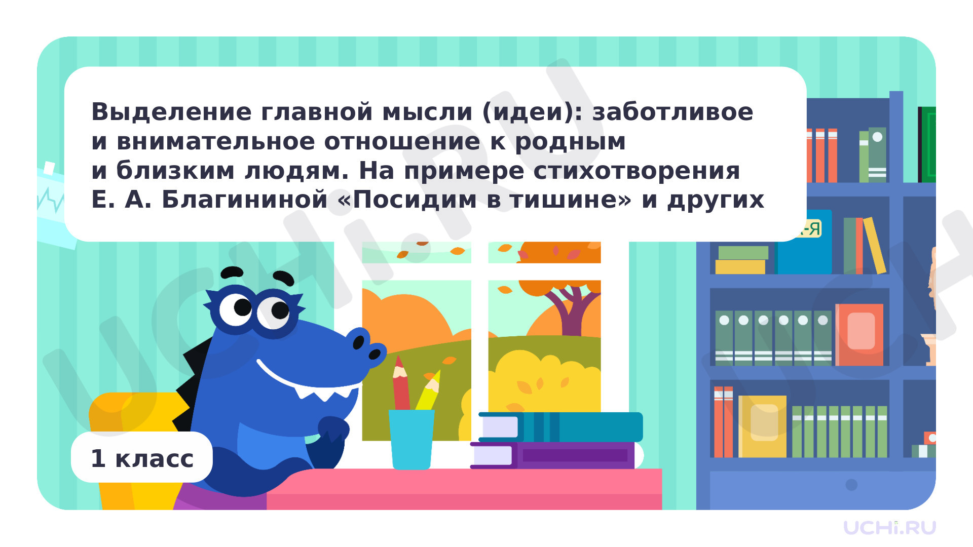 Предпросмотр материала Выделение главной мысли (идеи): заботливое и внимательное отношение к родным и близким людям. На примере стихотворения Е.А. Благинина «Посидим в тишине» и других на выбор