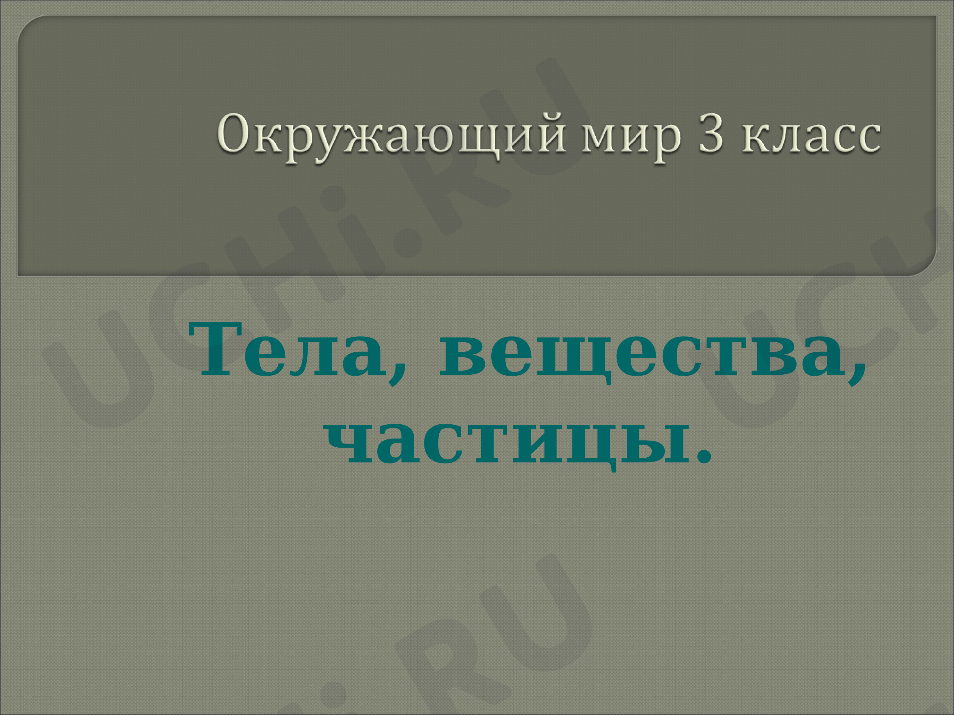 Предпросмотр материала Презентация к уроку окружающего мира. Тела, вещества, частицы.