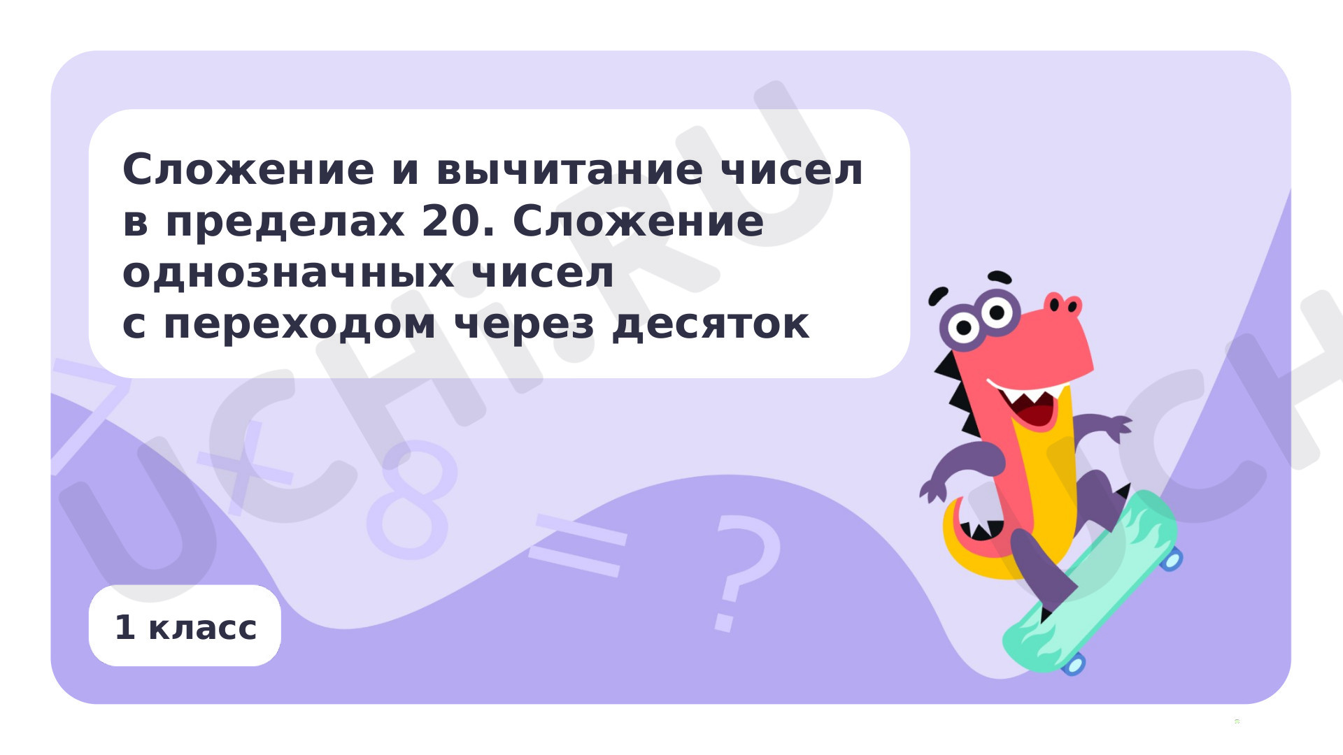Предпросмотр материала Сложение и вычитание чисел в пределах 20. Сложение однозначных чисел с переходом через десяток