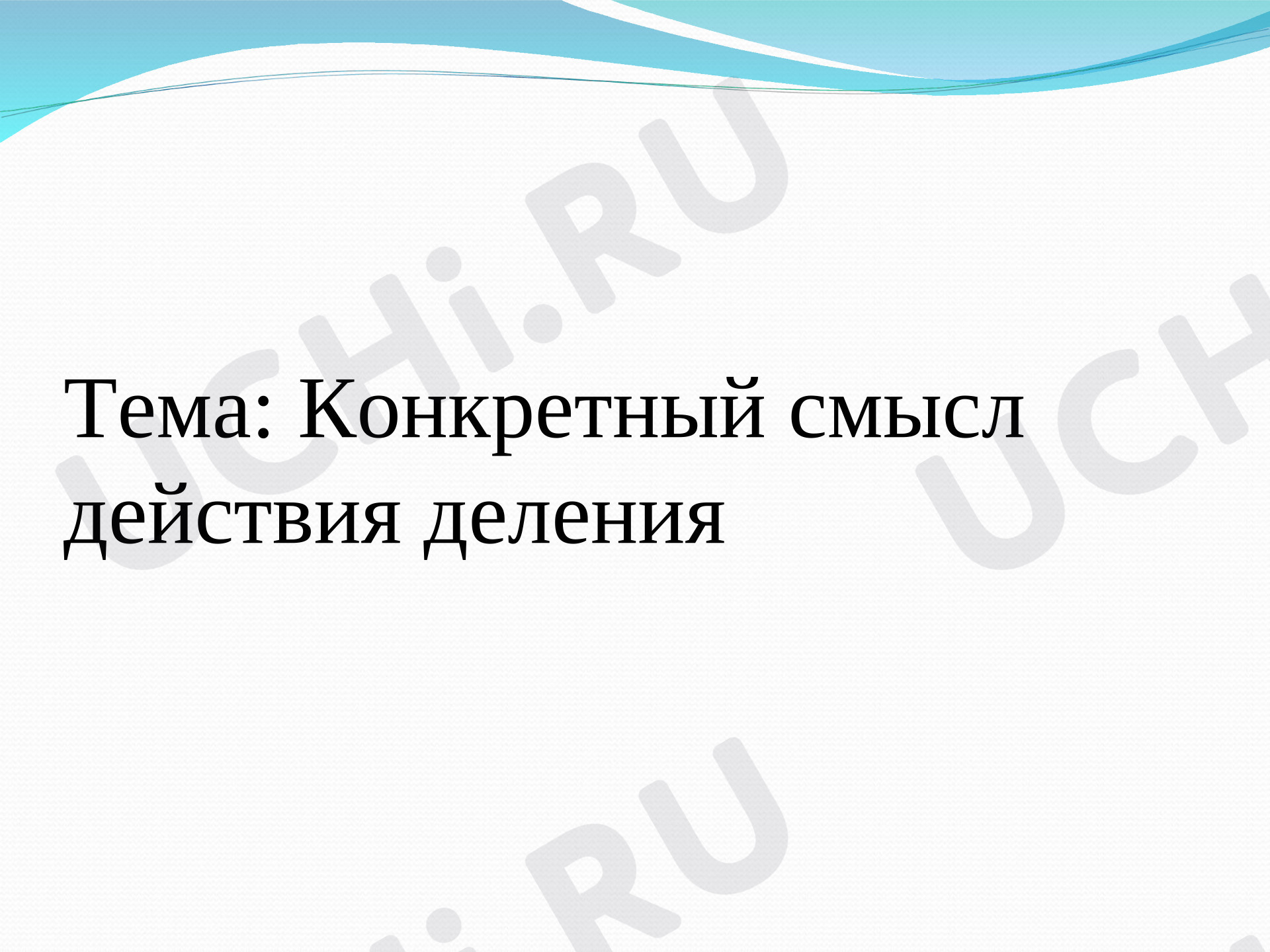 Предпросмотр материала Презентация по математике. Конкретный смысл действия деления.