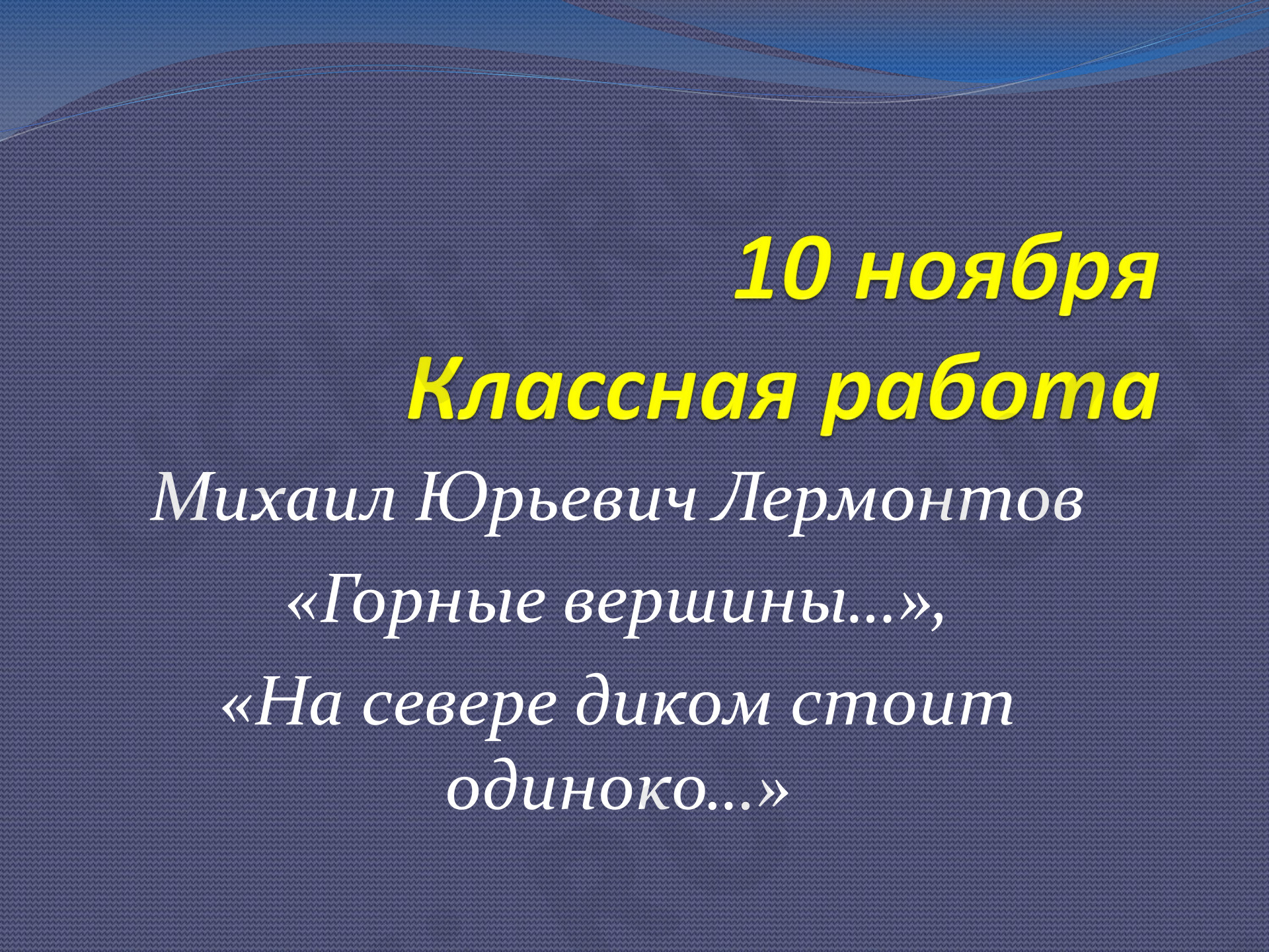 Предпросмотр материала Презентация к уроку литературного чтения. Михаил Юрьевич Лермонтов «Горные вершины…», «На севере диком стоит одиноко…».