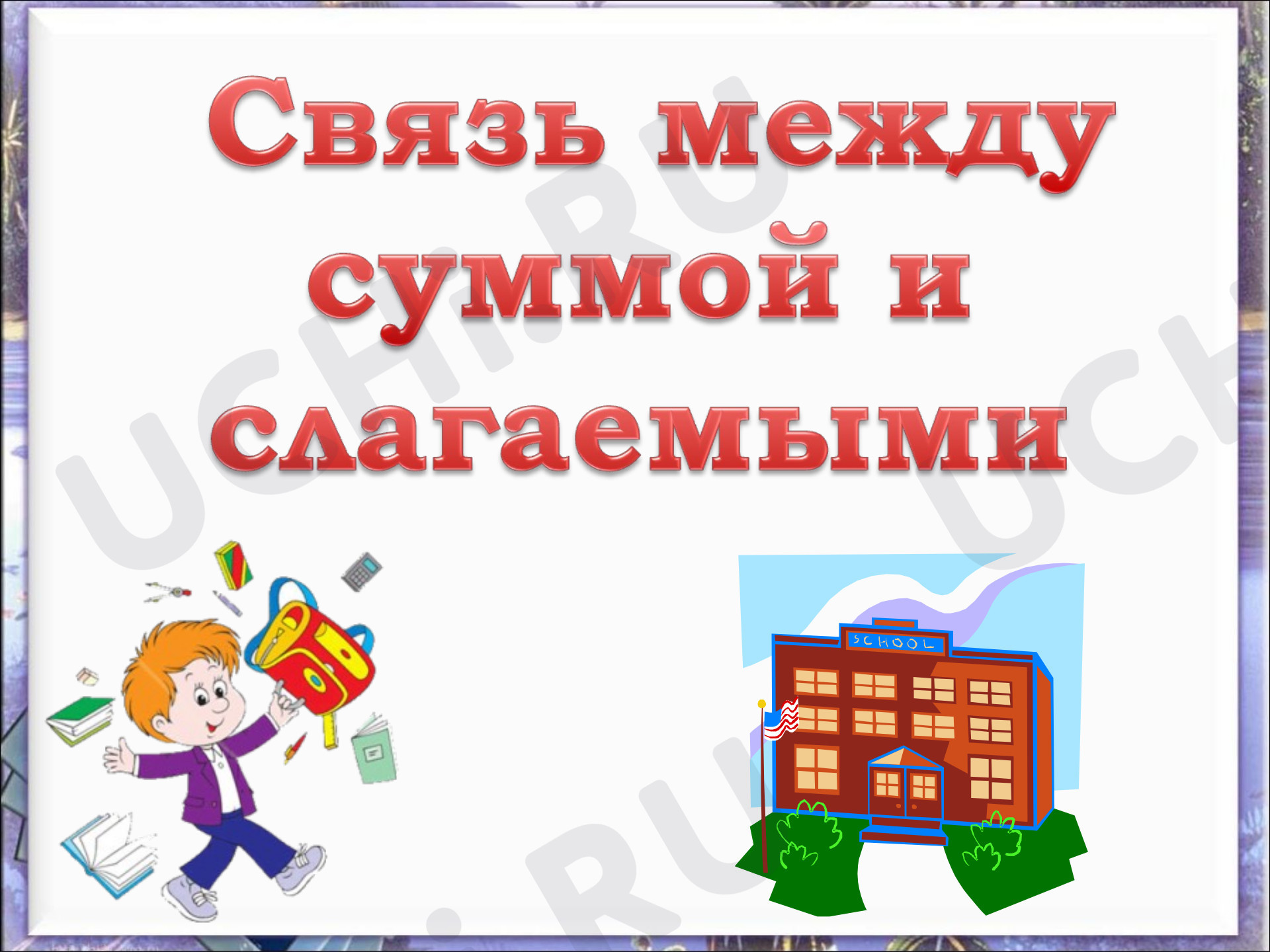Предпросмотр материала Презентация к уроку математики по теме:  "Связь между суммой и слагаемыми"