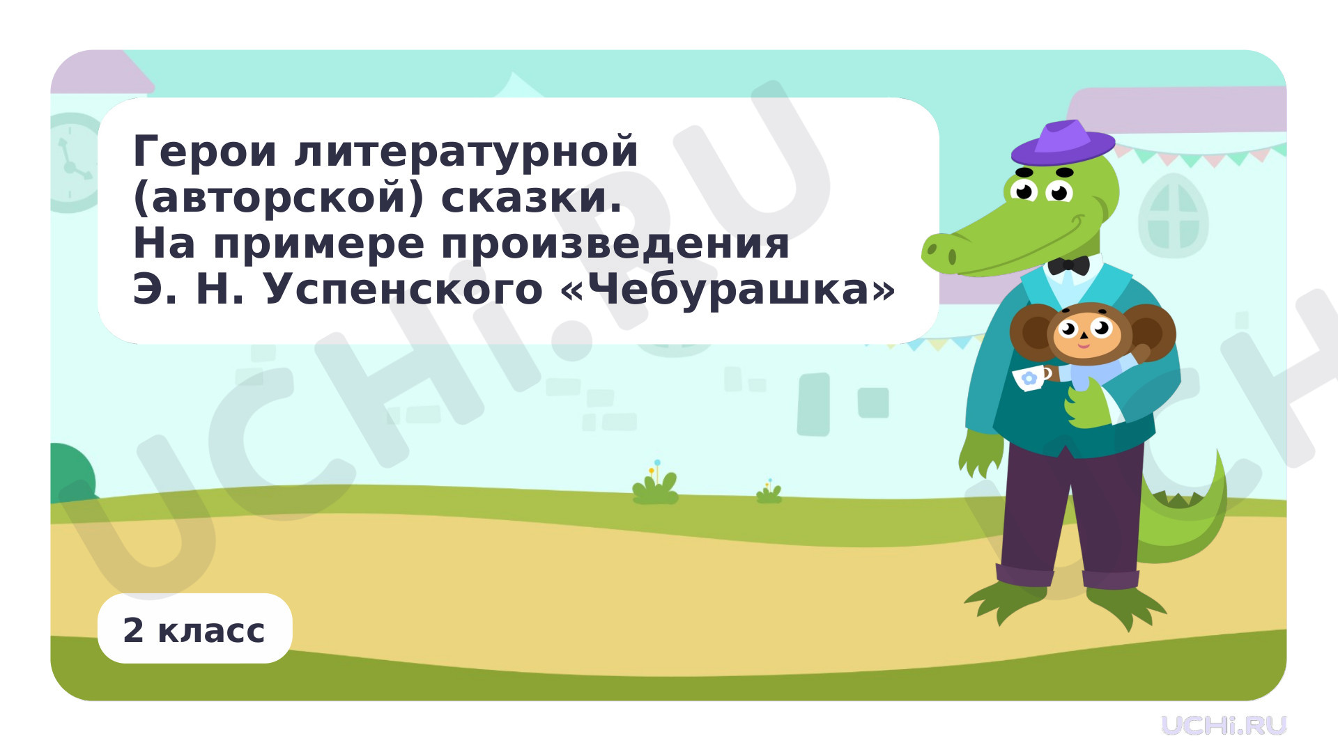 Предпросмотр материала Герои литературной (авторской) сказки. На примере произведения Э. Н. Успенского «Чебурашка»