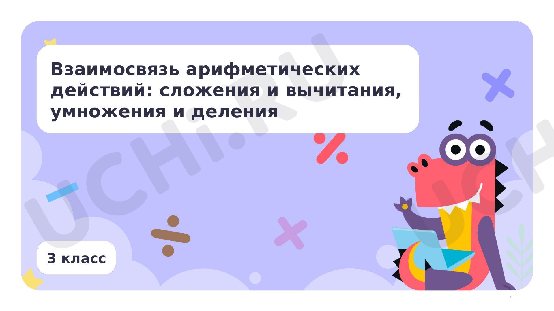 Предпросмотр материала Взаимосвязь арифметических действий: сложения и вычитания, умножения и деления