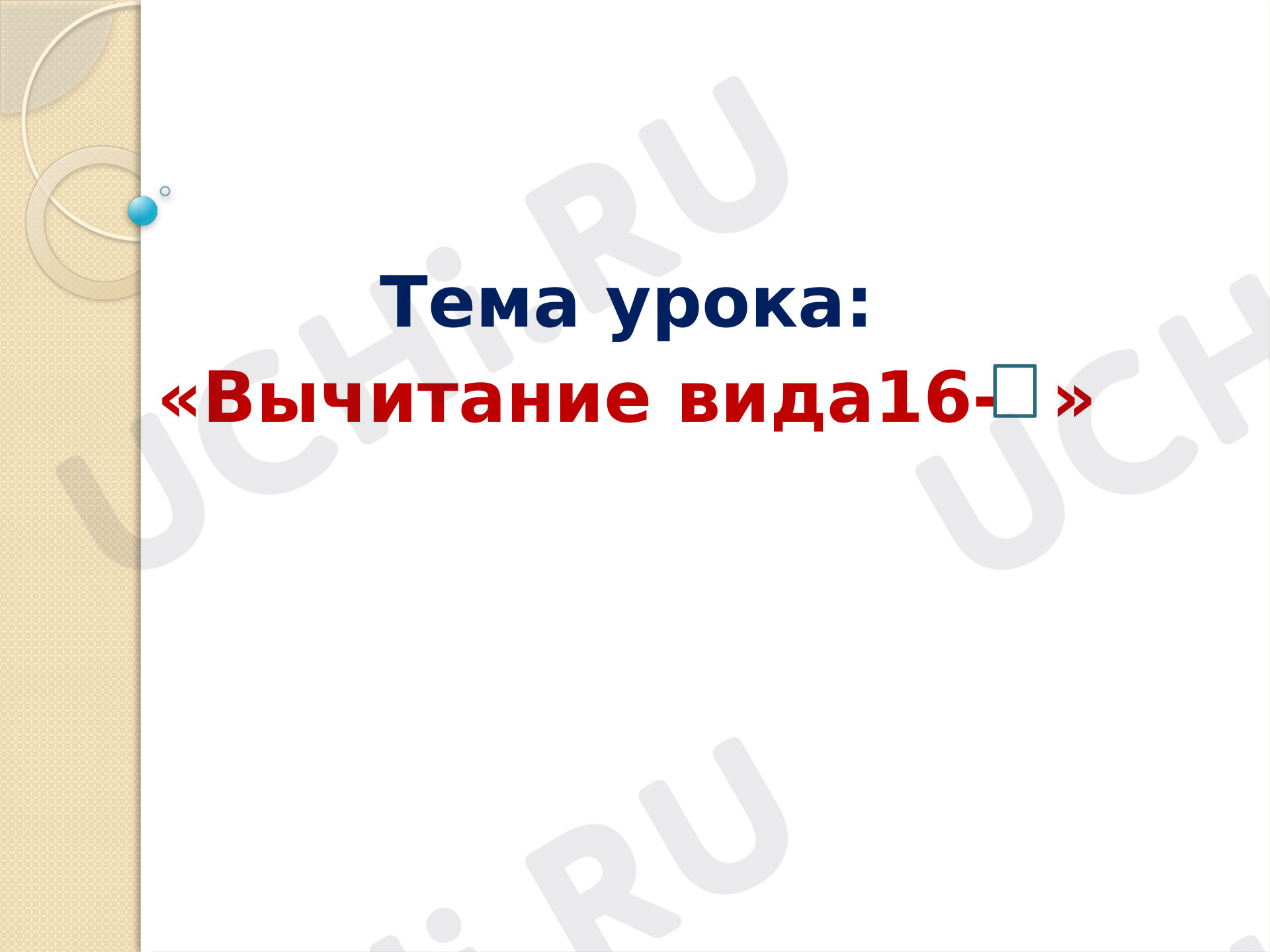 Предпросмотр материала Презентация к уроку математики по теме: "Вычитание вида 16-."