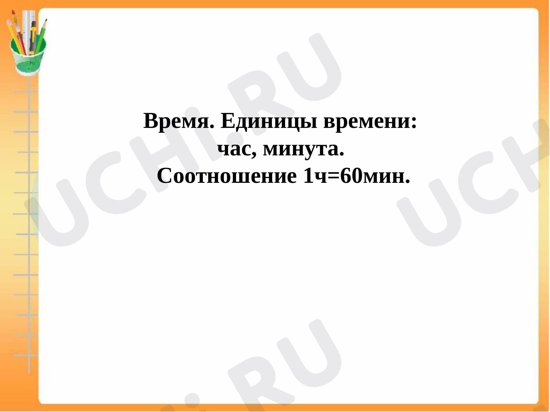 Предпросмотр материала Презентация к уроку математики по теме: "Время. Единицы времени: час, минута. Определение времени"