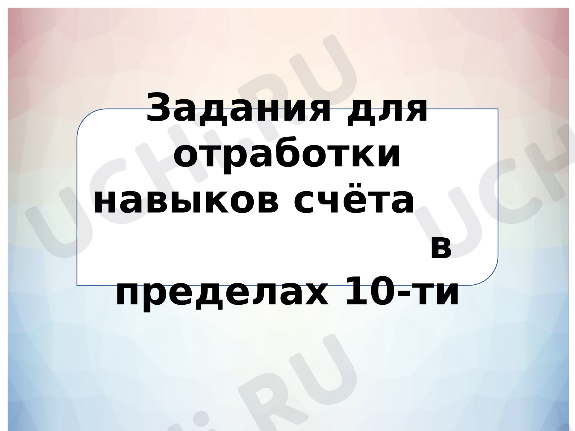 Предпросмотр материала Презентация к уроку математики. Задания для отработки навыков счёта в пределах 10-ти.