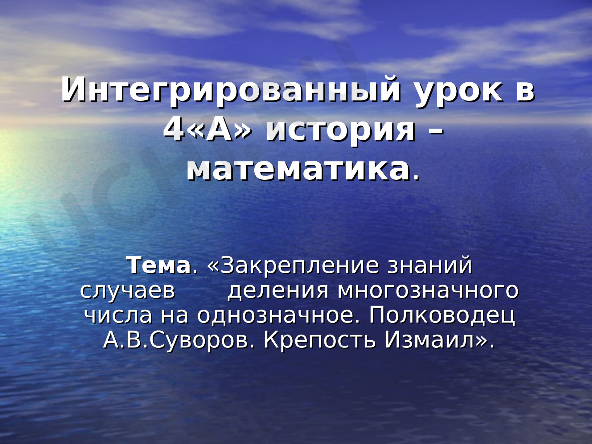 Предпросмотр материала Презентация к уроку математики по теме: «Закрепление знаний случаев деления многозначного числа на однозначное. Полководец А.В.Суворов. Крепость Измаил