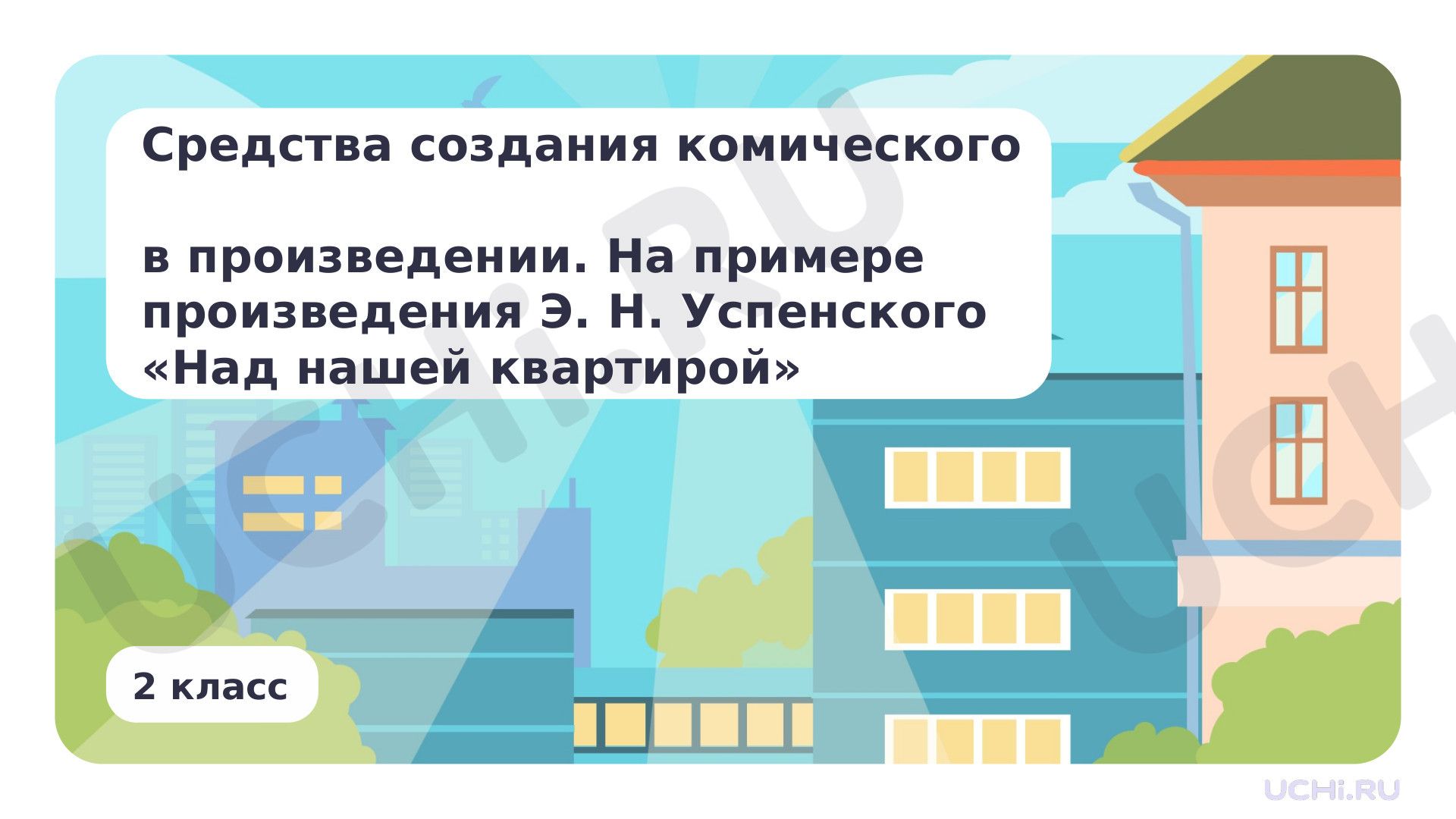 Предпросмотр материала Резервный урок. Средства создания комического в произведении. На примере произведения Э. Н. Успенского «Над нашей квартирой»