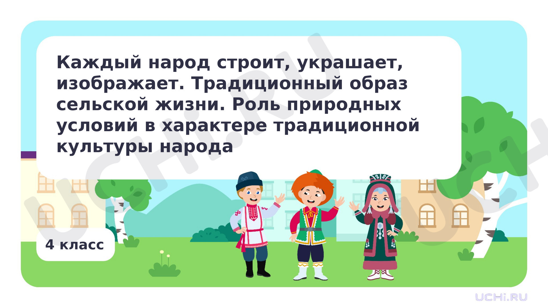 Предпросмотр материала Каждый народ строит, украшает, изображает. Традиционный образ сельской жизни. Роль природных условий в характере традиционной культуры народа