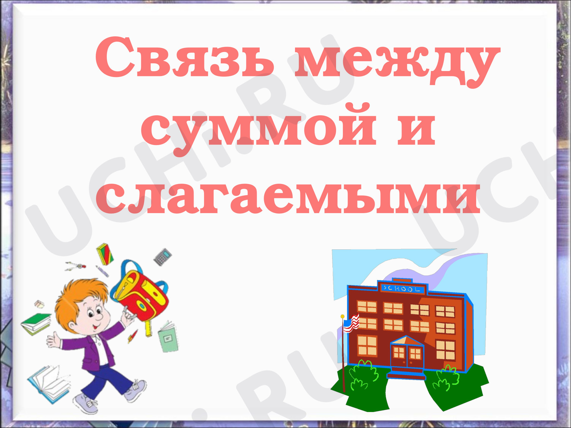 Предпросмотр материала Презентация к уроку математики. Связь между суммой и слагаемыми.